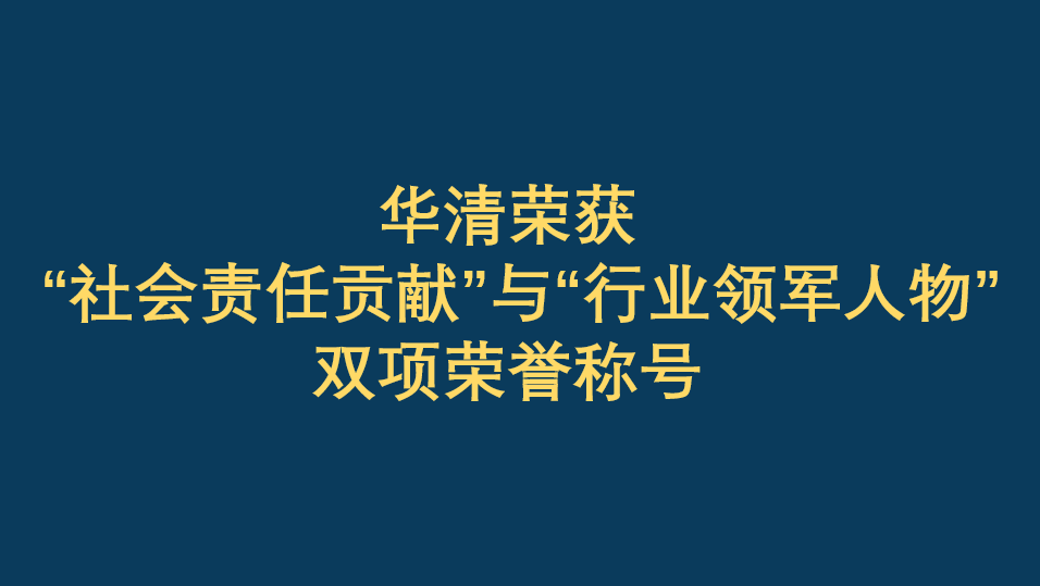 恭賀華清榮獲“社會責任貢獻”與“行業領軍人物”雙項榮譽稱號